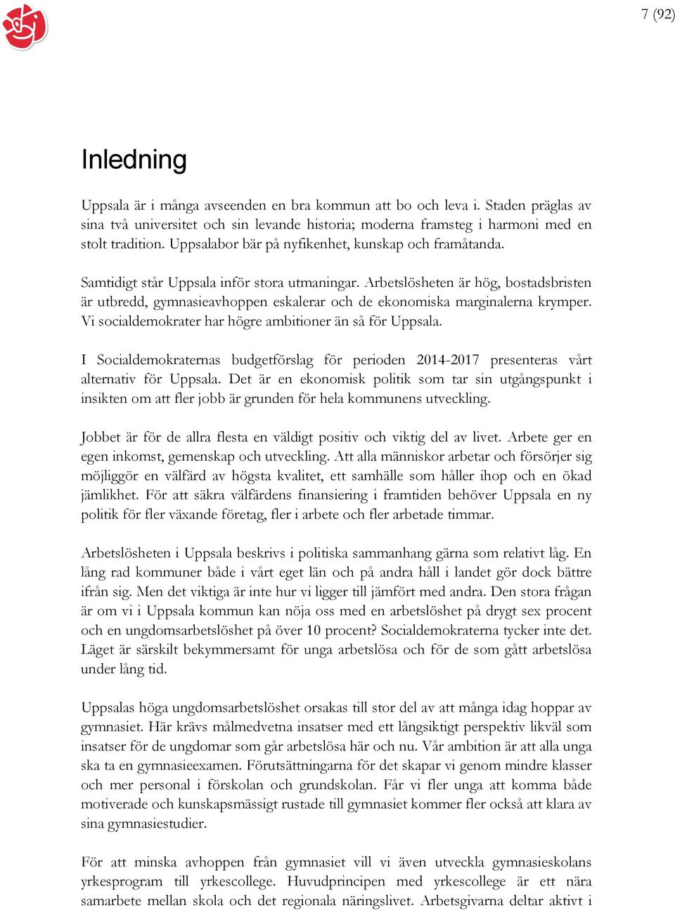 Arbetslösheten är hög, bostadsbristen är utbredd, gymnasieavhoppen eskalerar och de ekonomiska marginalerna krymper. Vi socialdemokrater har högre ambitioner än så för Uppsala.