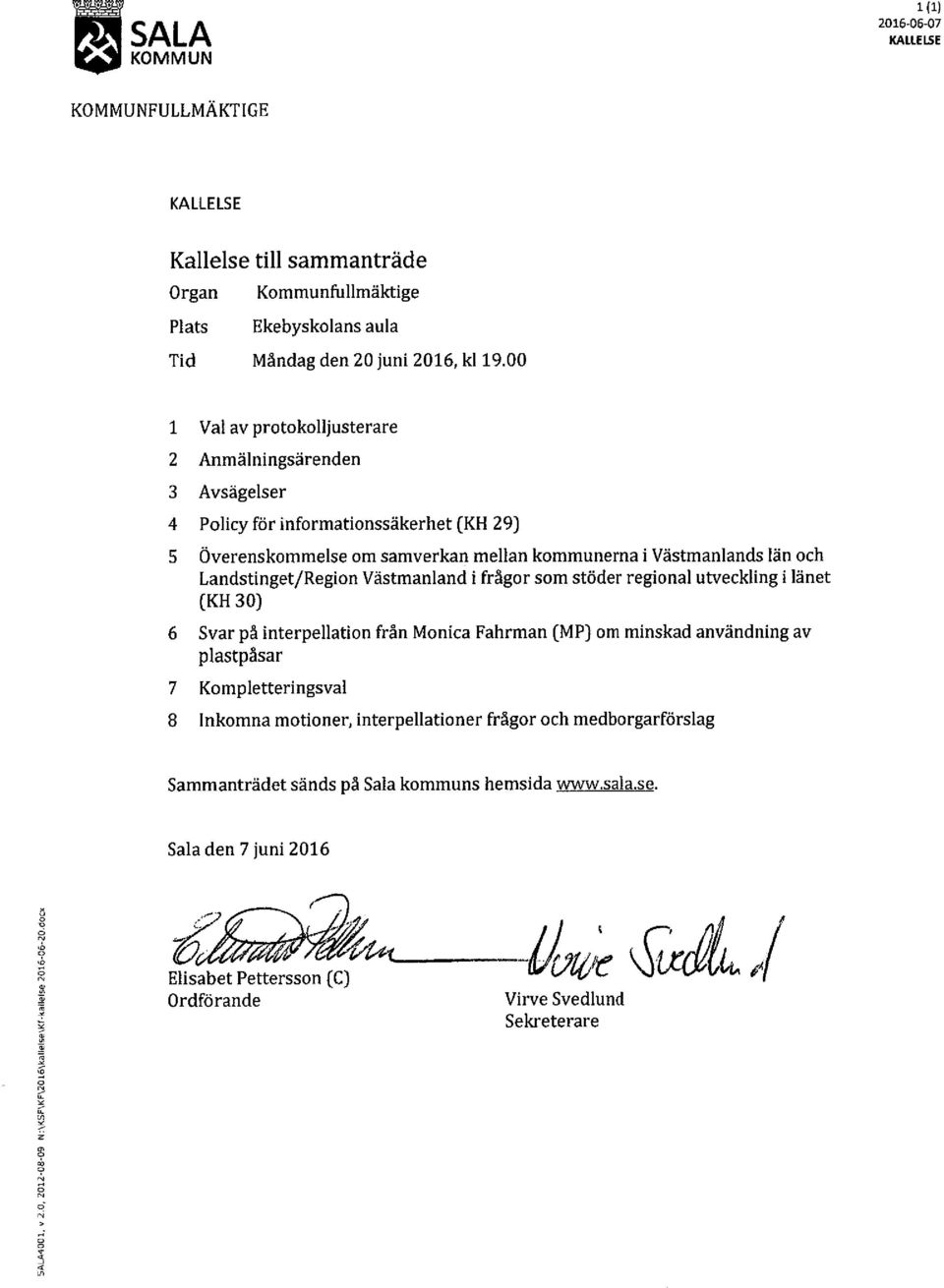 Landstinget/Region Västmanland i frågor som stöder regional utveckling i länet (KH 30) 6 Svar på interpellation från Monica Fahrman (MP) om minskad användning av plastpåsar 7