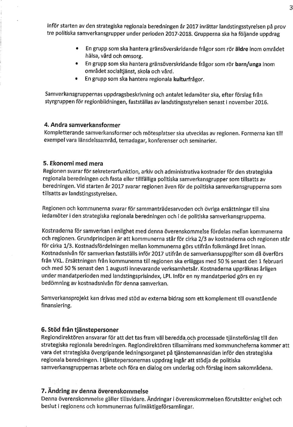 En grupp som ska hantera gränsöverskridande frågor som rör barn/unga inom området socialtjänst, skola och vård. En grupp som ska hantera regionala kulturfrågor.