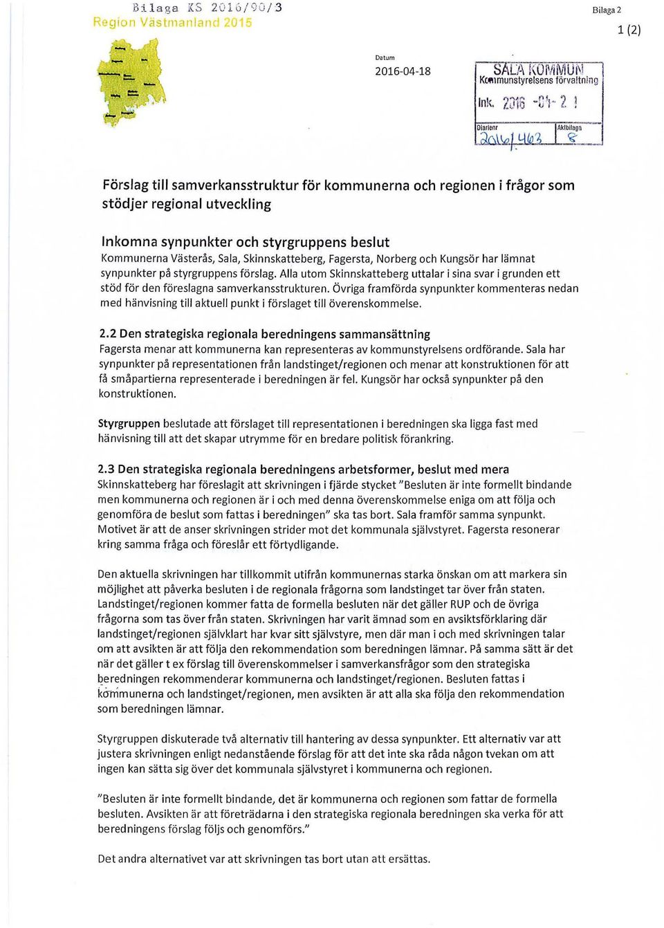 förslag. Alla utom Skinnskatteberg uttalar i sina svar i grunden ett stöd för den föreslagna samverkansstrukturen.