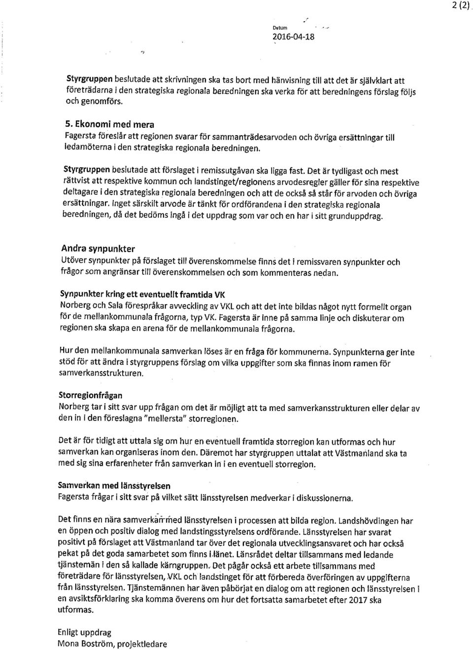 Ekonomi med mera Fagersta föreslår att regionen svarar för sammanträdesarvoden och övriga ersättningar till ledamöterna i den strategiska regionala beredningen.