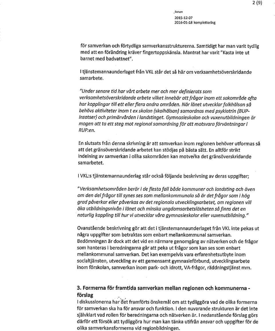 "Under senare tid har vårt arbete mer och mer definierats som verksamhetsöverskridande arbete vilket innebär att frågor inom ett sakområde ofta har kopplingar till ett eller flera andra områden.