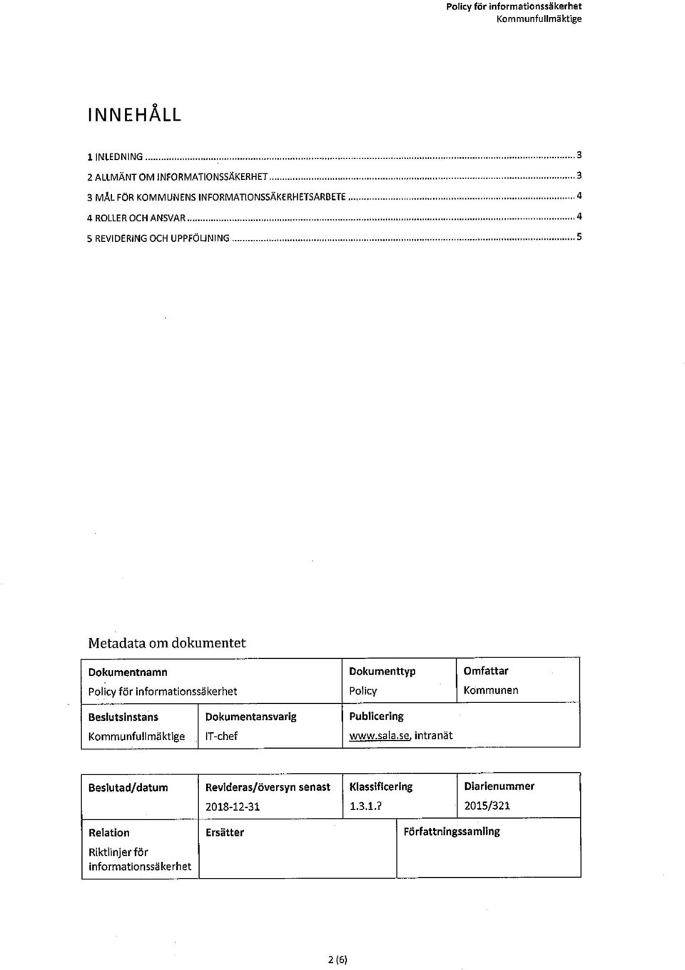 .. 5 Metadata om dokumentet Dokumentnamn Dokumenttyp Omfattar Policy för informationssäkerhet Policy Kommunen Beslutsinstans Dokumentansvarig Publicering