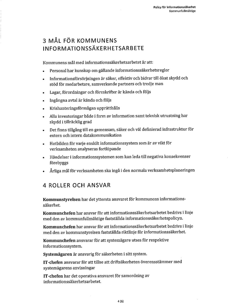 är kända och följs Ingångna avtal är kända och följs Krishanteringsförmågan upprätthålls Alla investeringar både i form av information samt teknisk utrustning har skydd i tillräcklig grad Det finns