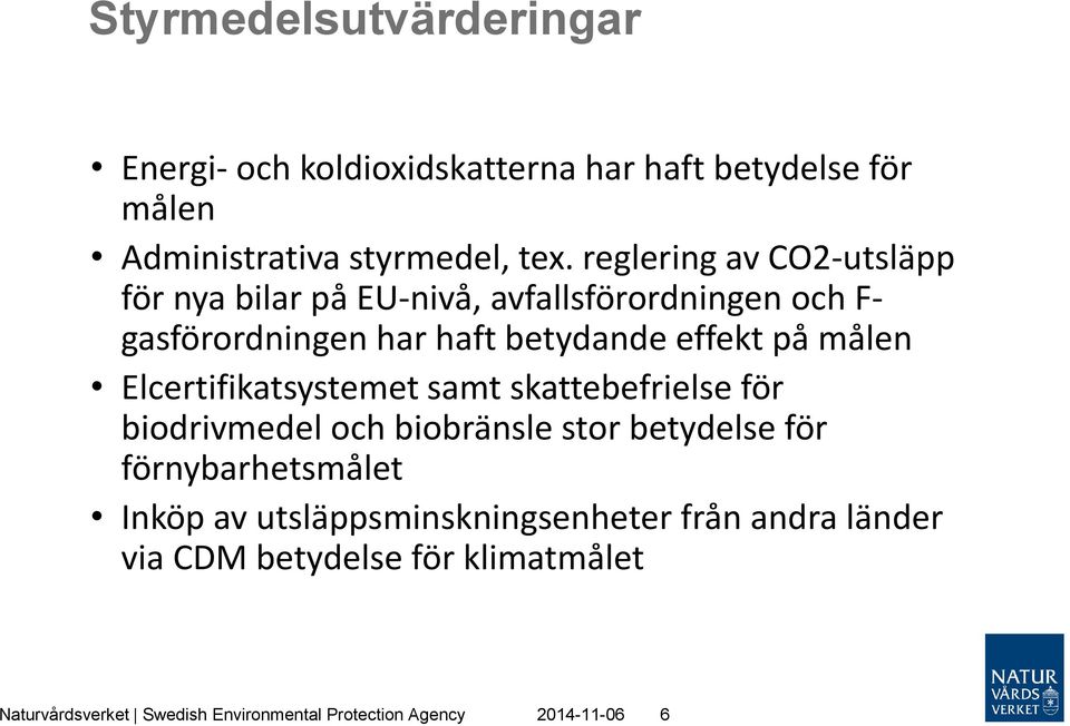 målen Elcertifikatsystemet samt skattebefrielse för biodrivmedel och biobränsle stor betydelse för förnybarhetsmålet Inköp av