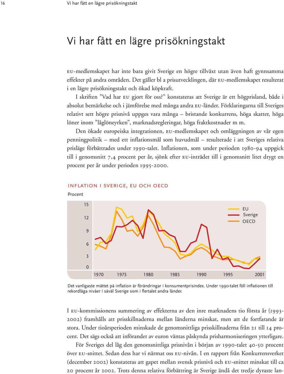 konstateras att Sverige är ett högprisland, både i absolut bemärkelse och i jämförelse med många andra EU-länder.