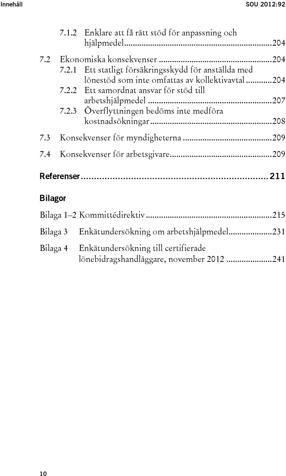 3 Konsekvenser för myndigheterna... 209 7.4 Konsekvenser för arbetsgivare... 209 Referenser... 211 Bilagor Bilaga 1 2 Kommittédirektiv.