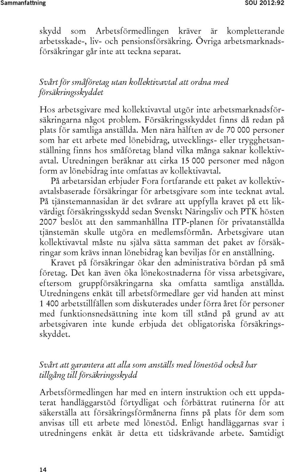 Försäkringsskyddet finns då redan på plats för samtliga anställda.