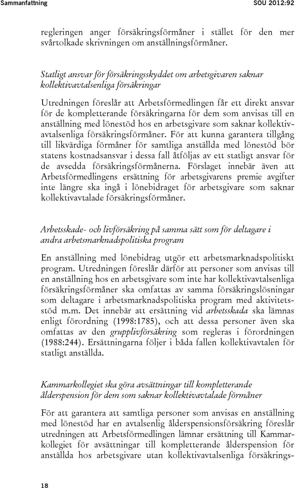 försäkringarna för dem som anvisas till en anställning med lönestöd hos en arbetsgivare som saknar kollektivavtalsenliga försäkringsförmåner.