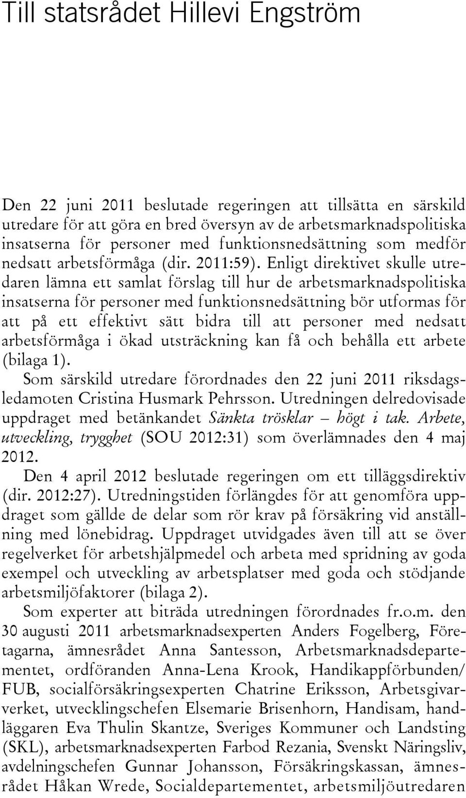 Enligt direktivet skulle utredaren lämna ett samlat förslag till hur de arbetsmarknadspolitiska insatserna för personer med funktionsnedsättning bör utformas för att på ett effektivt sätt bidra till