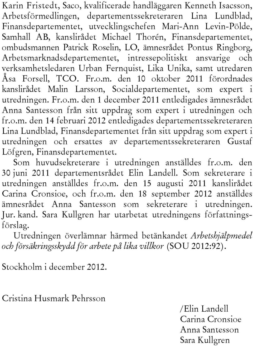 Fernquist, Lika Unika, samt utredaren Åsa Forsell, TCO. Fr.o.m. den 10 oktober 2011 förordnades kanslirådet Malin Larsson, Socialdepartementet, som expert i utredningen. Fr.o.m. den 1 december 2011 entledigades ämnesrådet Anna Santesson från sitt uppdrag som expert i utredningen och fr.