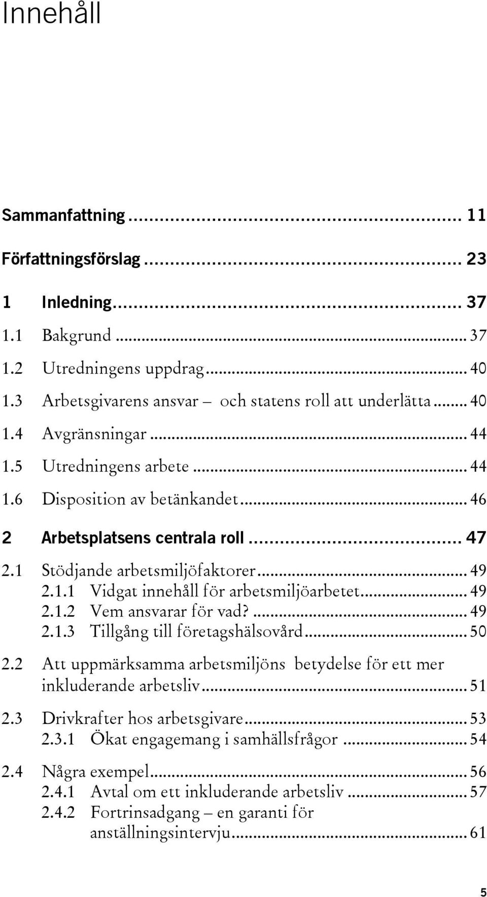 .. 49 2.1.2 Vem ansvarar för vad?... 49 2.1.3 Tillgång till företagshälsovård... 50 2.2 Att uppmärksamma arbetsmiljöns betydelse för ett mer inkluderande arbetsliv... 51 2.