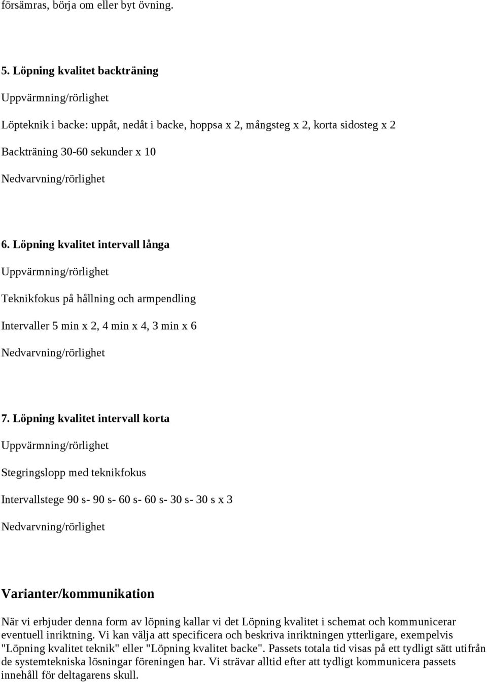 Löpning kvalitet intervall korta Stegringslopp med teknikfokus Intervallstege 90 s- 90 s- 60 s- 60 s- 30 s- 30 s x 3 Varianter/kommunikation När vi erbjuder denna form av löpning kallar vi det