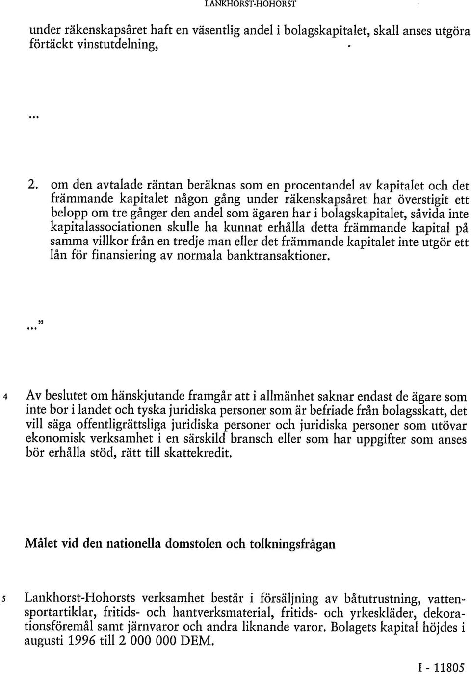 bolagskapitalet, såvida inte kapitalassociationen skulle ha kunnat erhålla detta främmande kapital på samma villkor från en tredje man eller det främmande kapitalet inte utgör ett lån för