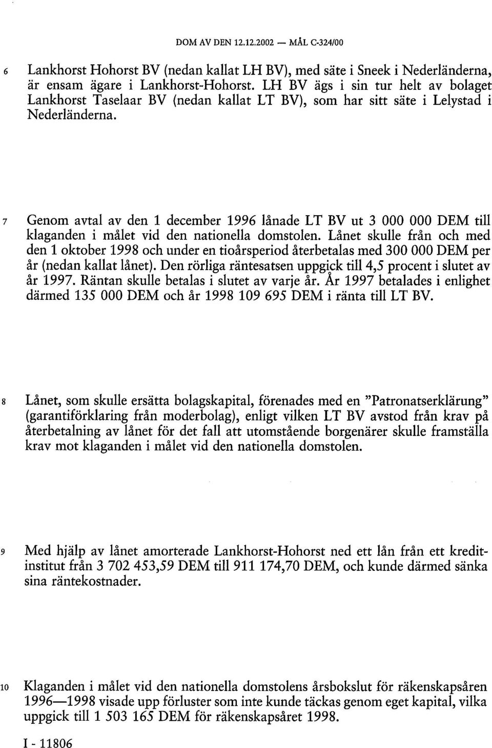 7 Genom avtal av den 1 december 1996 lånade LT BV ut 3 000 000 DEM till klaganden i målet vid den nationella domstolen.