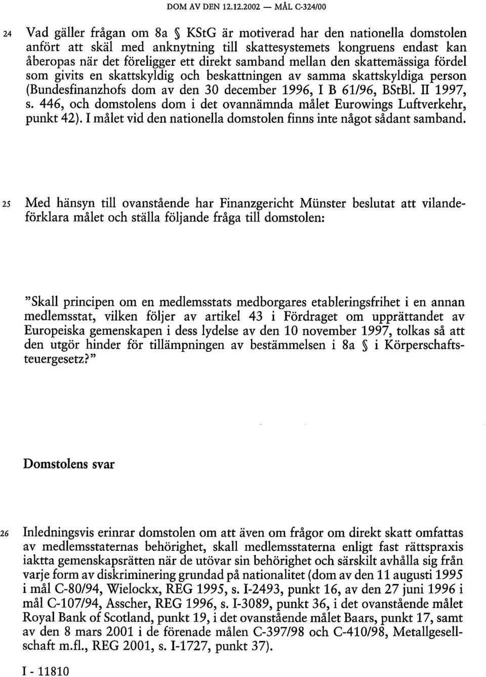 direkt samband mellan den skattemässiga fördel som givits en skattskyldig och beskattningen av samma skattskyldiga person (Bundesfinanzhofs dom av den 30 december 1996, I B 61/96, BStBl. II 1997, s.