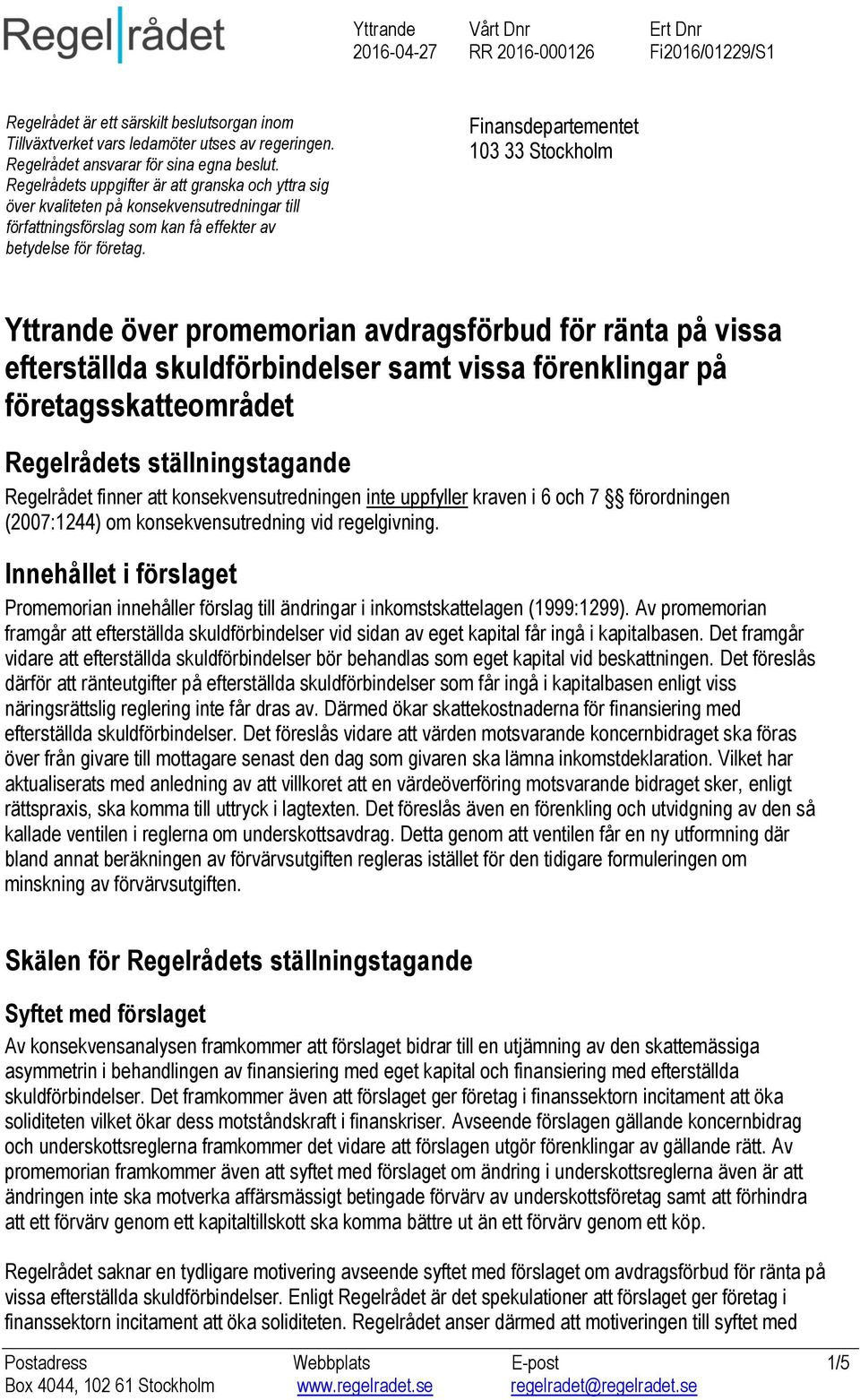 Finansdepartementet 103 33 Stockholm Yttrande över promemorian avdragsförbud för ränta på vissa efterställda skuldförbindelser samt vissa förenklingar på företagsskatteområdet Regelrådets