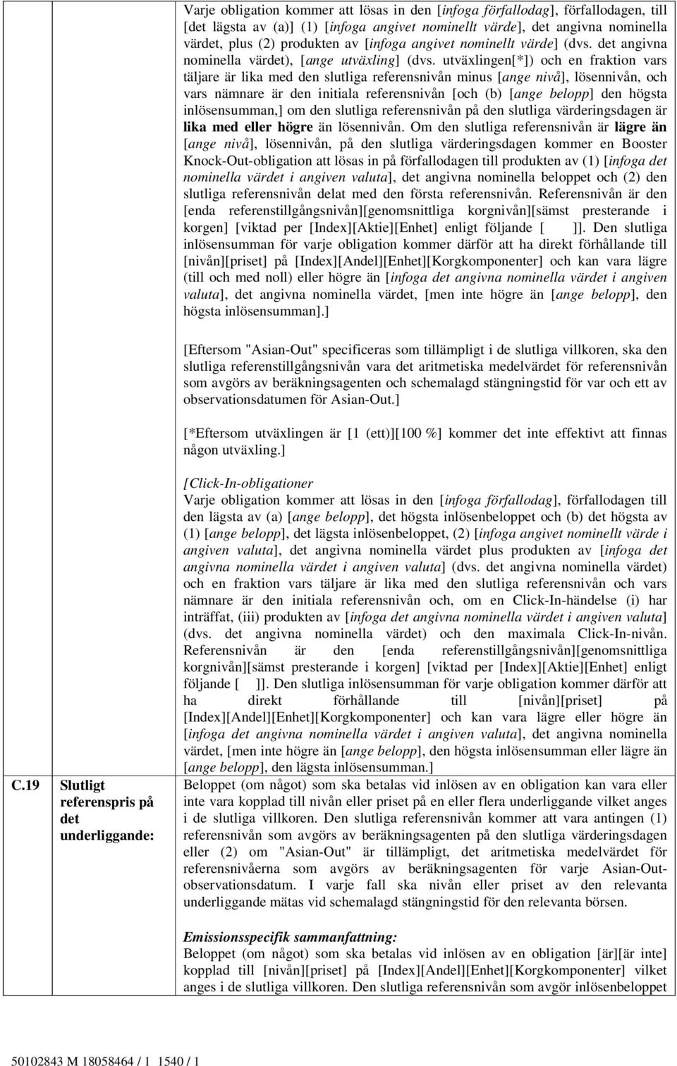 utväxlingen[*]) och en fraktion vars täljare är lika med den slutliga referensnivån minus [ange nivå], lösennivån, och vars nämnare är den initiala referensnivån [och (b) [ange belopp] den högsta