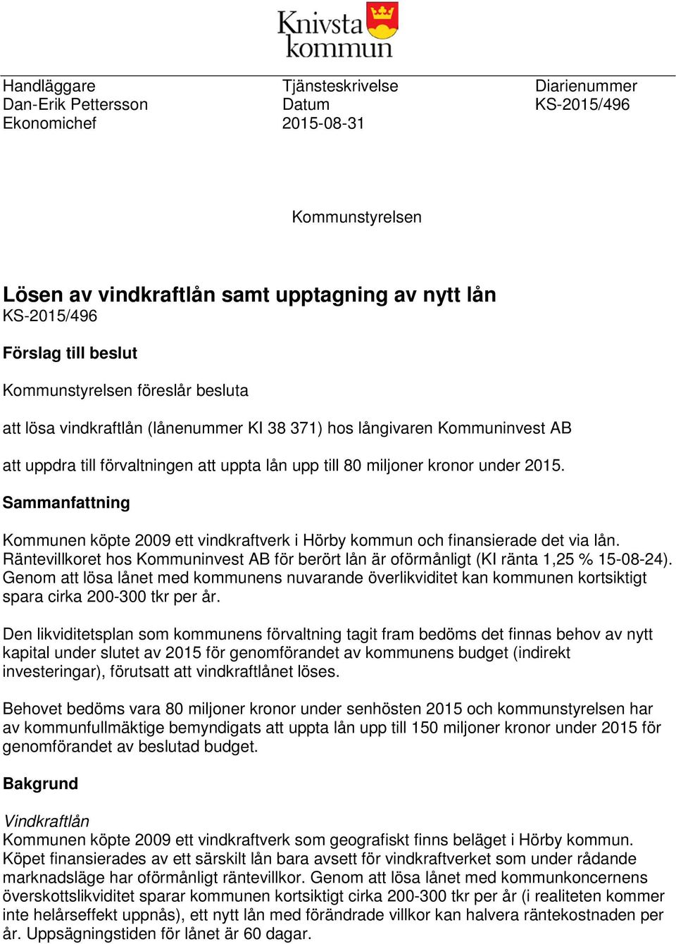 Sammanfattning Kommunen köpte 2009 ett vindkraftverk i Hörby kommun och finansierade det via lån. Räntevillkoret hos Kommuninvest AB för berört lån är oförmånligt (KI ränta 1,25 % 15-08-24).