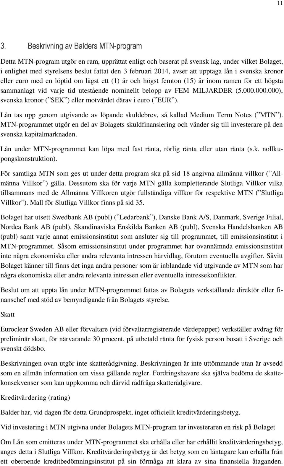 MILJARDER (5.000.000.000), svenska kronor ( SEK ) eller motvärdet därav i euro ( EUR ). Lån tas upp genom utgivande av löpande skuldebrev, så kallad Medium Term Notes ( MTN ).