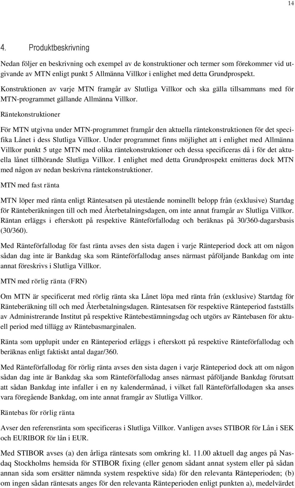 Räntekonstruktioner För MTN utgivna under MTN-programmet framgår den aktuella räntekonstruktionen för det specifika Lånet i dess Slutliga Villkor.