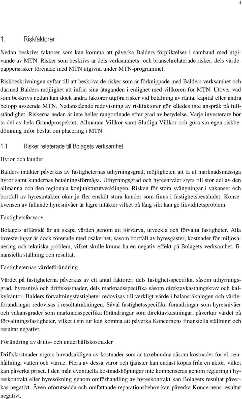 Riskbeskrivningen syftar till att beskriva de risker som är förknippade med Balders verksamhet och därmed Balders möjlighet att infria sina åtaganden i enlighet med villkoren för MTN.