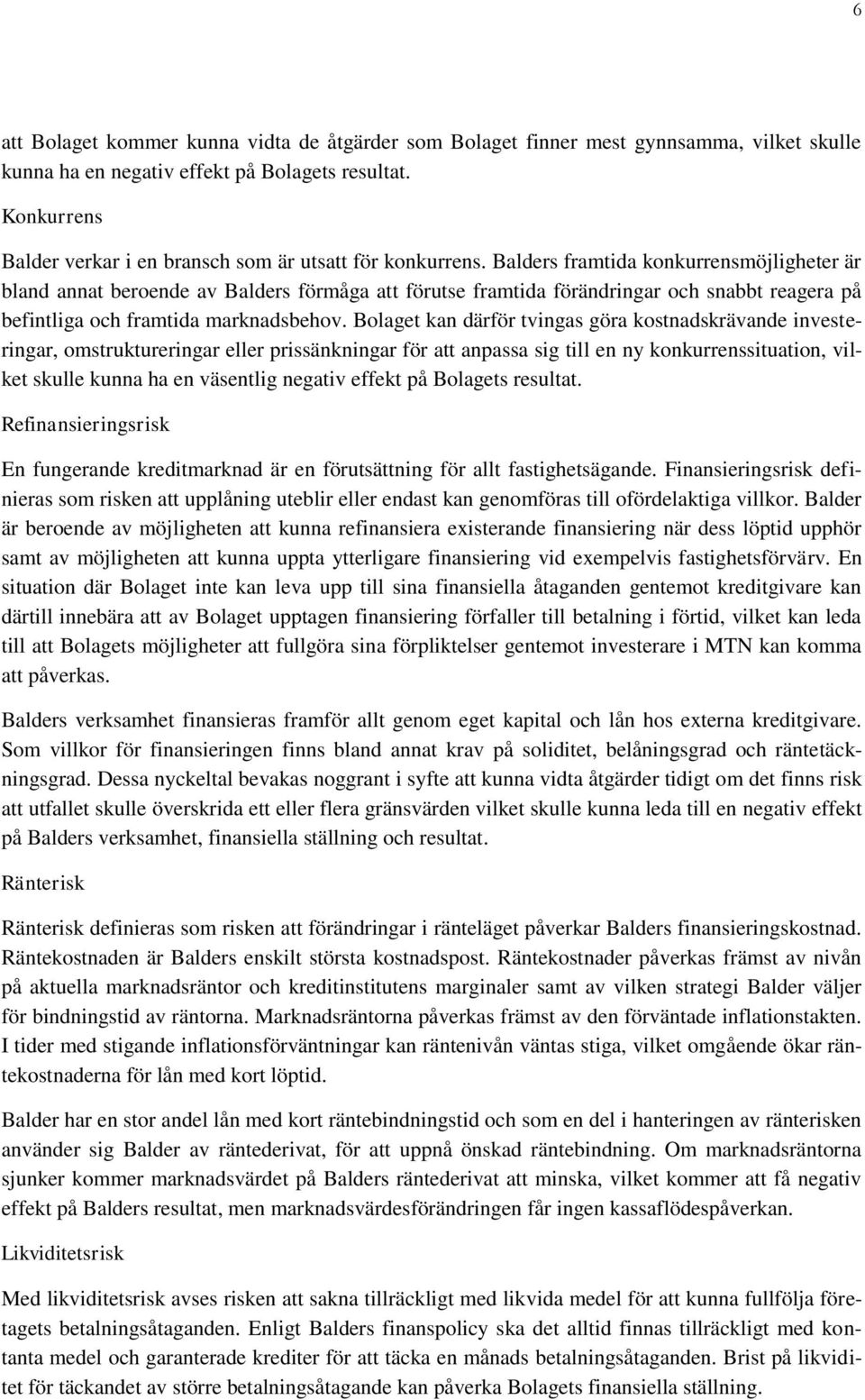 Balders framtida konkurrensmöjligheter är bland annat beroende av Balders förmåga att förutse framtida förändringar och snabbt reagera på befintliga och framtida marknadsbehov.