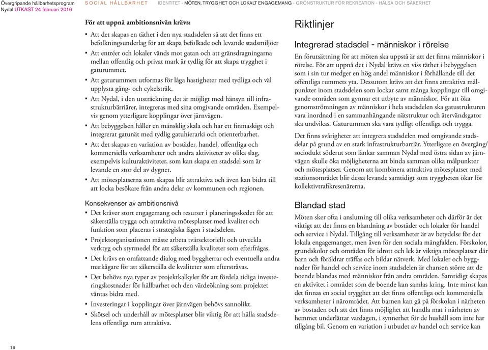 är tydlig för att skapa trygghet i gaturummet. Att gaturummen utformas för låga hastigheter med tydliga och väl upplysta gång- och cykelstråk.