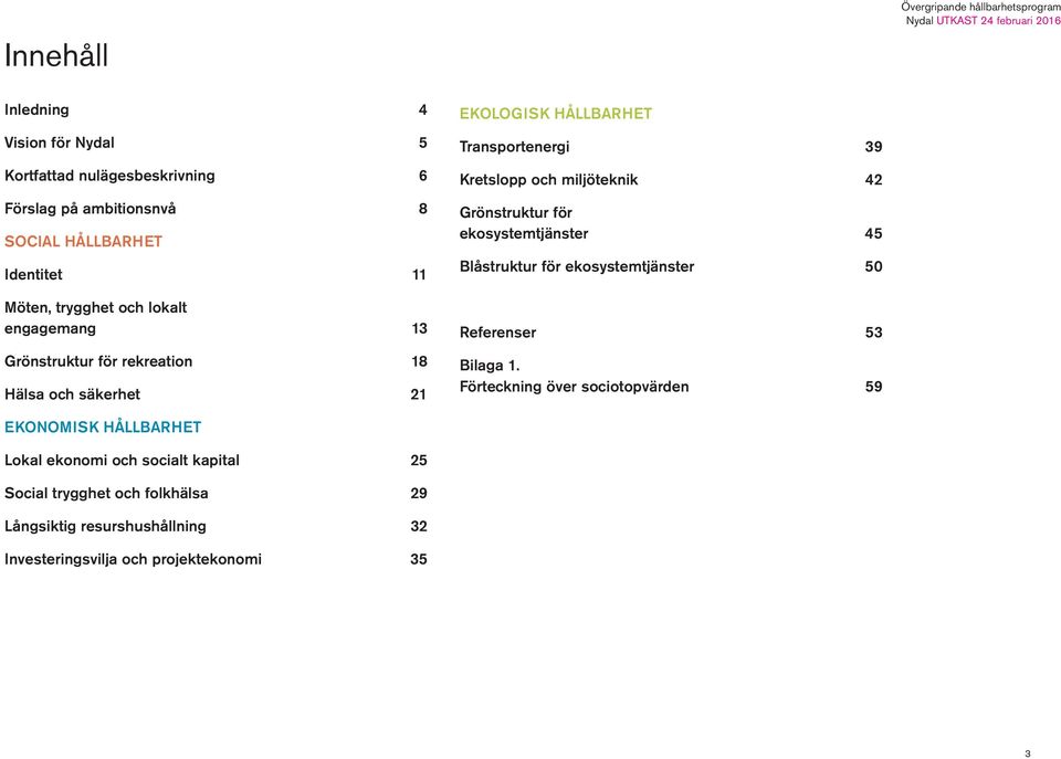 Kretslopp och miljöteknik 42 Grönstruktur för ekosystemtjänster 45 Blåstruktur för ekosystemtjänster 50 Referenser 53 Bilaga 1.