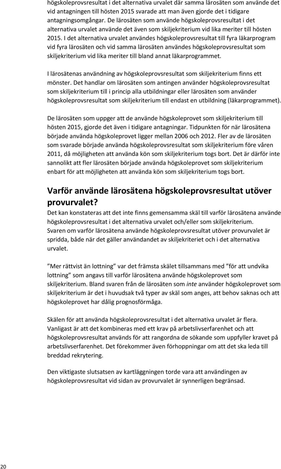 I det alternativa urvalet användes högskoleprovsresultat till fyra läkarprogram vid fyra lärosäten och vid samma lärosäten användes högskoleprovsresultat som skiljekriterium vid lika meriter till