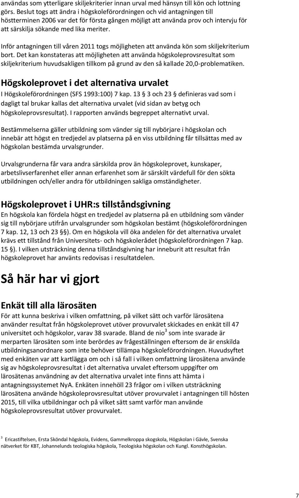 Inför antagningen till våren 2011 togs möjligheten att använda kön som skiljekriterium bort.