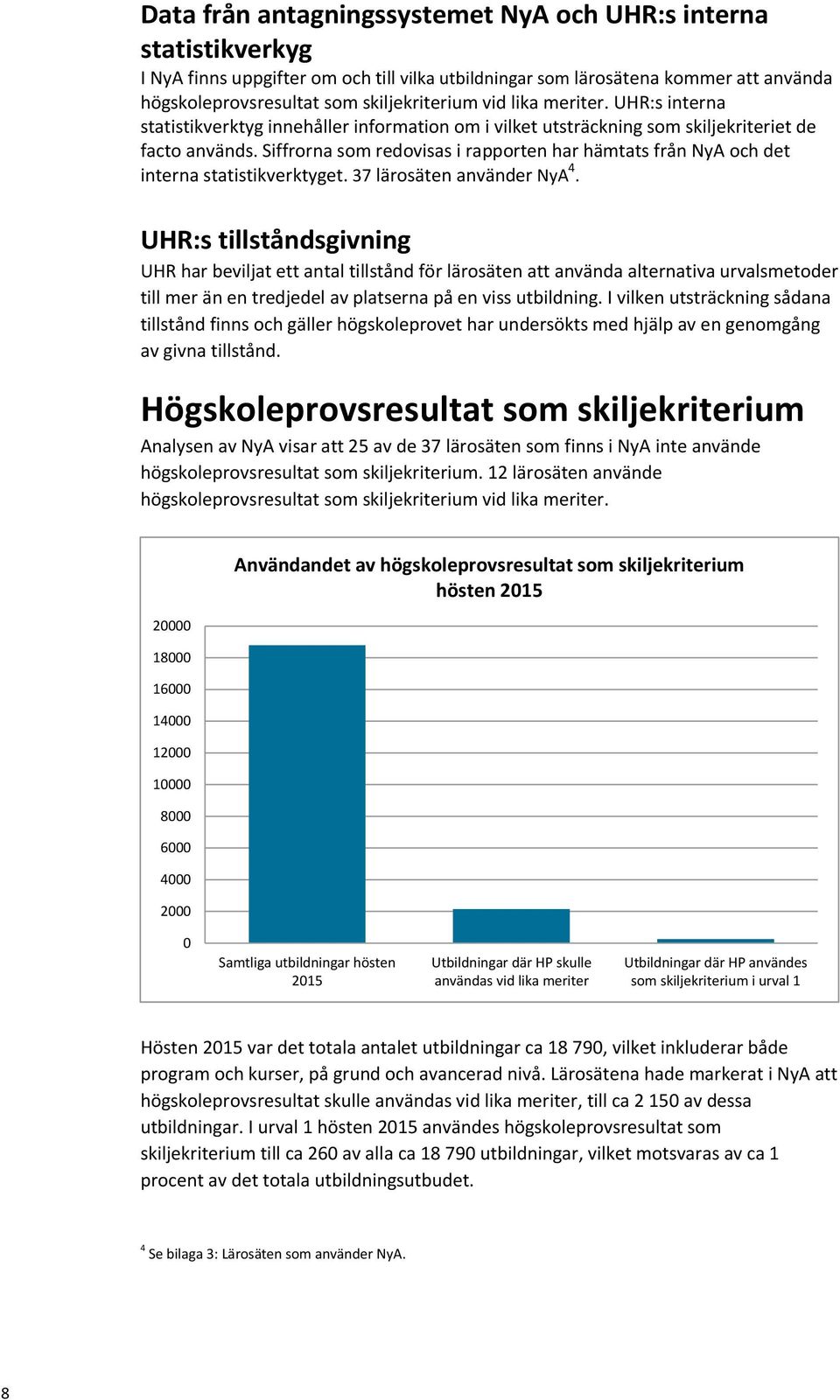 Siffrorna som redovisas i rapporten har hämtats från NyA och det interna statistikverktyget. 37 lärosäten använder NyA 4.