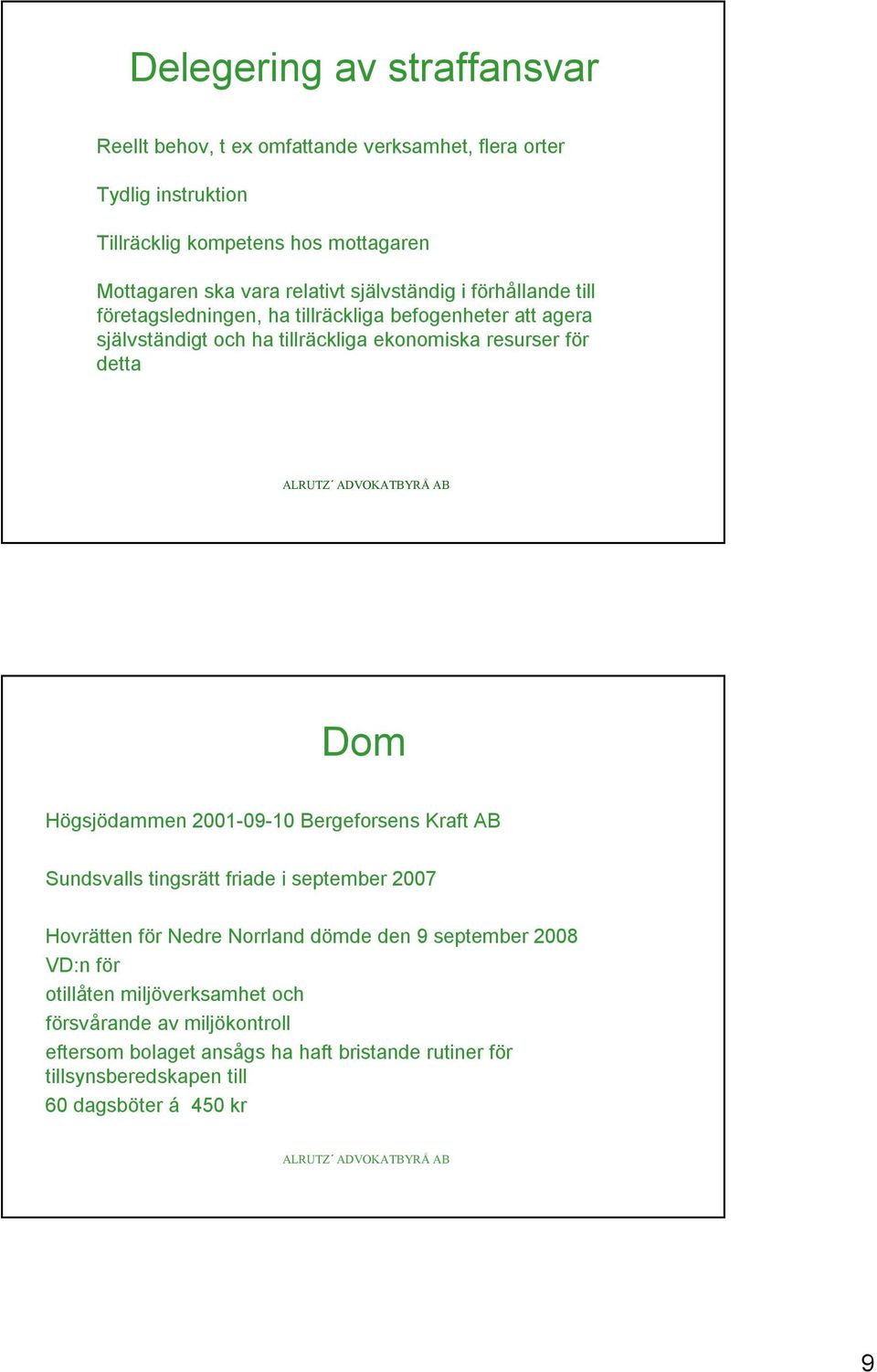 detta Dom Högsjödammen 2001-09-10 Bergeforsens Kraft AB Sundsvalls tingsrätt friade i september 2007 Hovrätten för Nedre Norrland dömde den 9 september 2008