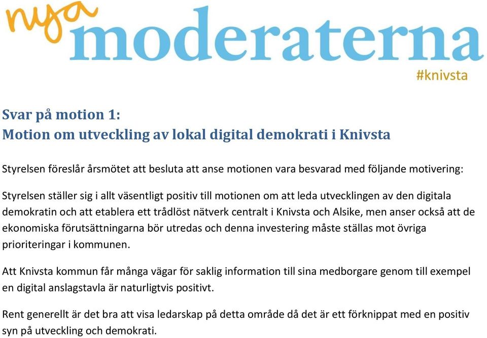 ekonomiska förutsättningarna bör utredas och denna investering måste ställas mot övriga prioriteringar i kommunen.