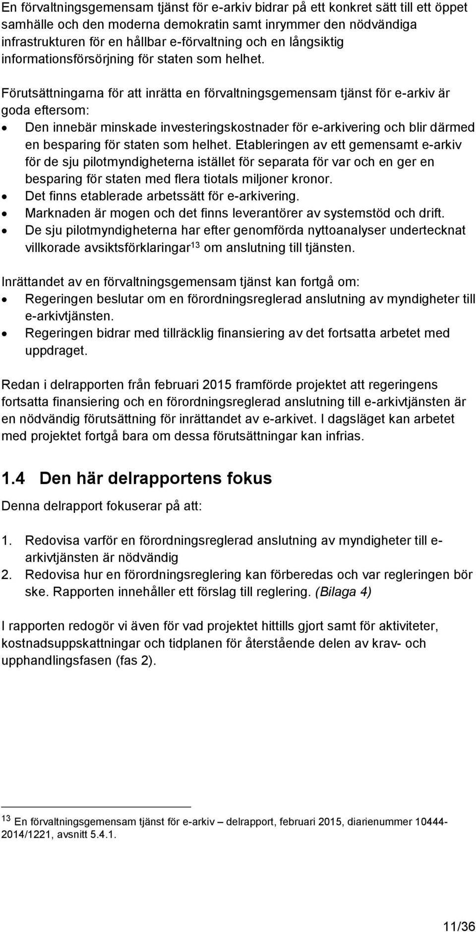 Förutsättningarna för att inrätta en förvaltningsgemensam tjänst för e-arkiv är goda eftersom: Den innebär minskade investeringskostnader för e-arkivering och blir därmed en besparing för staten som