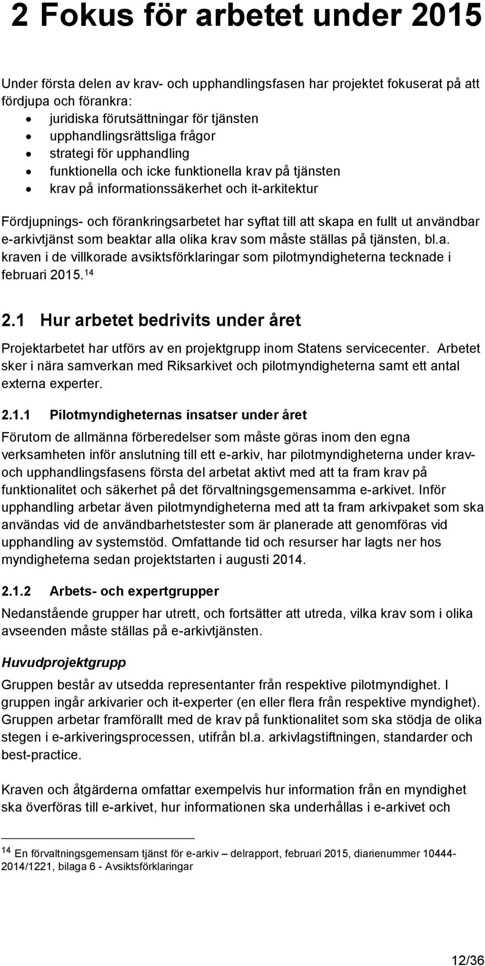 fullt ut användbar e-arkivtjänst som beaktar alla olika krav som måste ställas på tjänsten, bl.a. kraven i de villkorade avsiktsförklaringar som pilotmyndigheterna tecknade i februari 2015. 14 2.