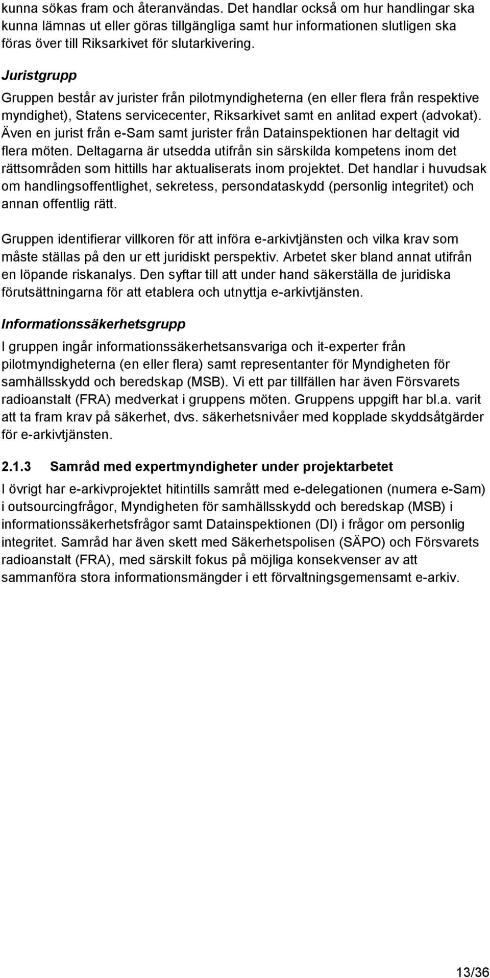 Även en jurist från e-sam samt jurister från Datainspektionen har deltagit vid flera möten.