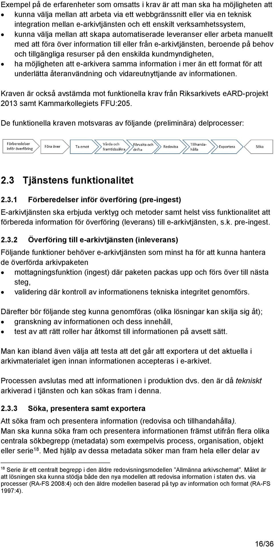 tillgängliga resurser på den enskilda kundmyndigheten, ha möjligheten att e-arkivera samma information i mer än ett format för att underlätta återanvändning och vidareutnyttjande av informationen.