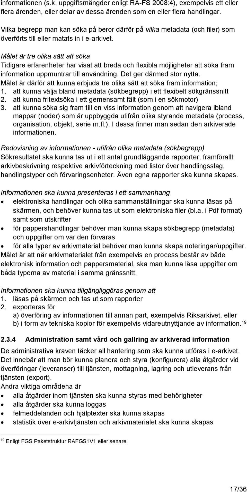 Målet är tre olika sätt att söka Tidigare erfarenheter har visat att breda och flexibla möjligheter att söka fram information uppmuntrar till användning. Det ger därmed stor nytta.