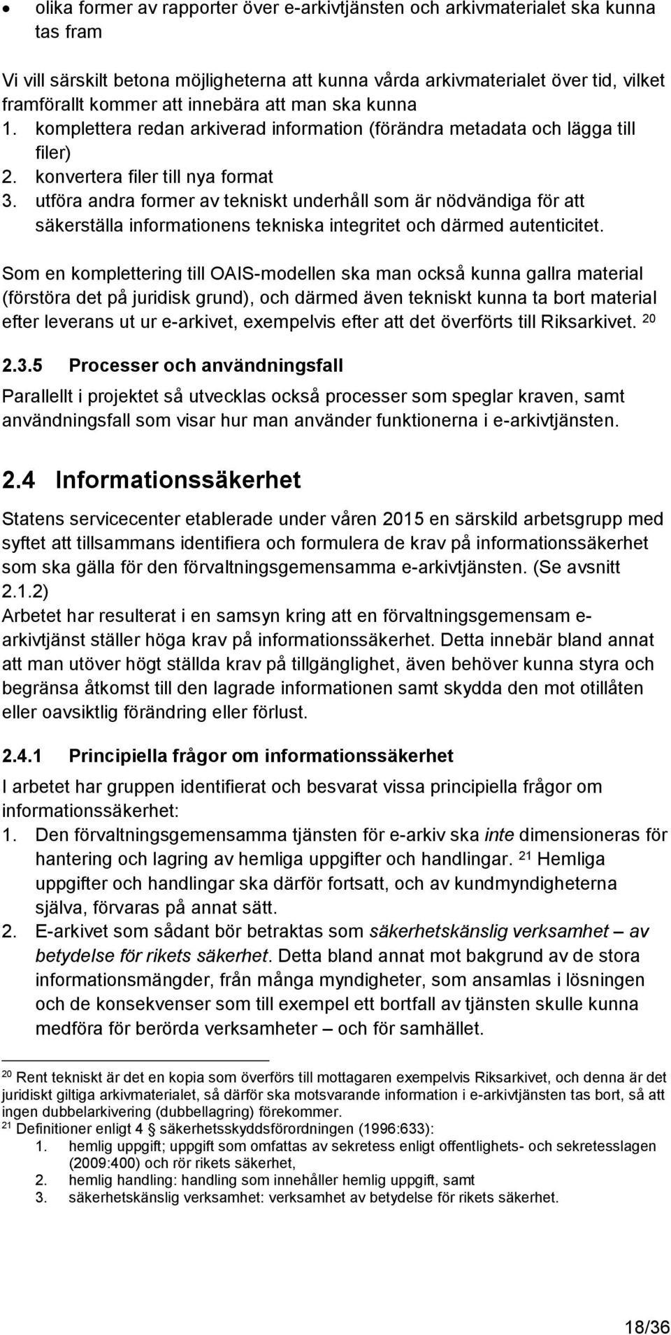 utföra andra former av tekniskt underhåll som är nödvändiga för att säkerställa informationens tekniska integritet och därmed autenticitet.