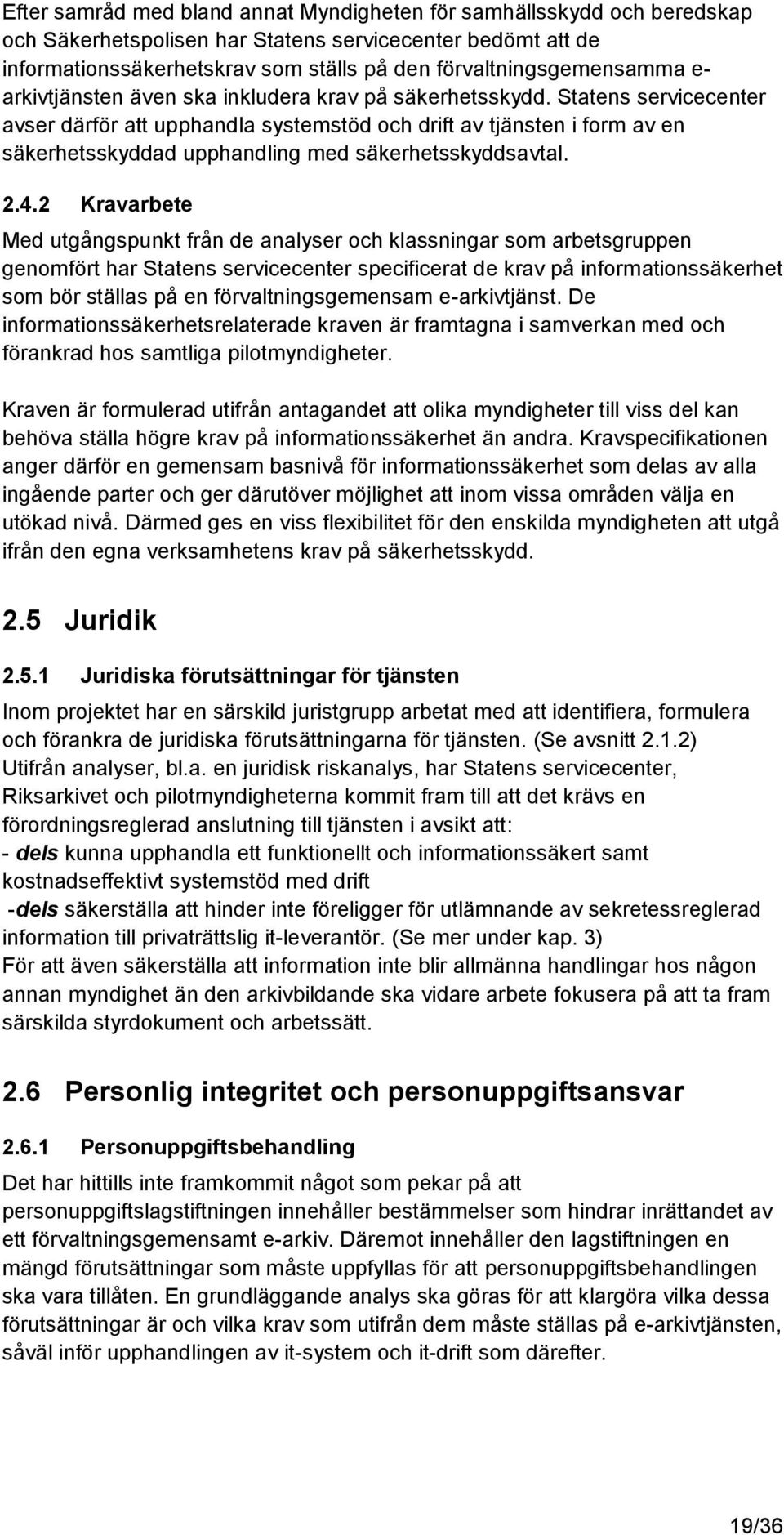 Statens servicecenter avser därför att upphandla systemstöd och drift av tjänsten i form av en säkerhetsskyddad upphandling med säkerhetsskyddsavtal. 2.4.