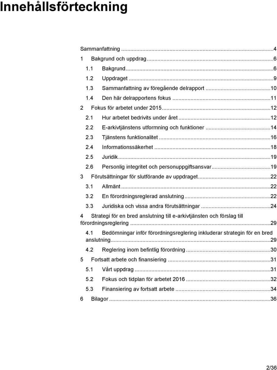 .. 18 2.5 Juridik... 19 2.6 Personlig integritet och personuppgiftsansvar... 19 3 Förutsättningar för slutförande av uppdraget... 22 3.1 Allmänt... 22 3.2 En förordningsreglerad anslutning... 22 3.3 Juridiska och vissa andra förutsättningar.