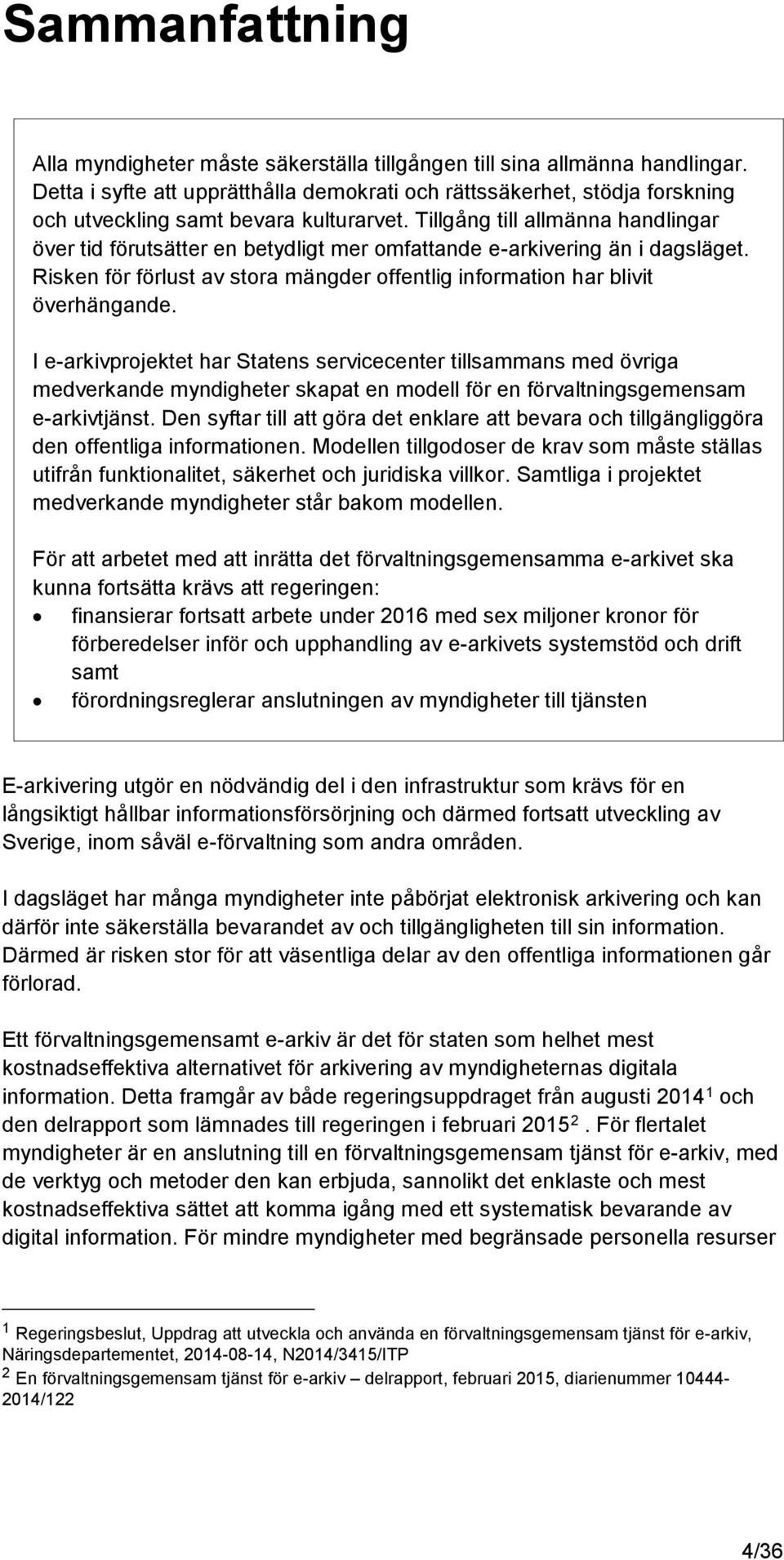 Tillgång till allmänna handlingar över tid förutsätter en betydligt mer omfattande e-arkivering än i dagsläget. Risken för förlust av stora mängder offentlig information har blivit överhängande.