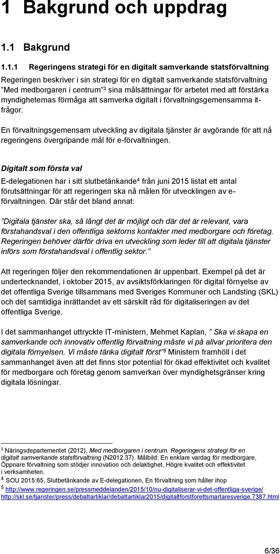 En förvaltningsgemensam utveckling av digitala tjänster är avgörande för att nå regeringens övergripande mål för e-förvaltningen.