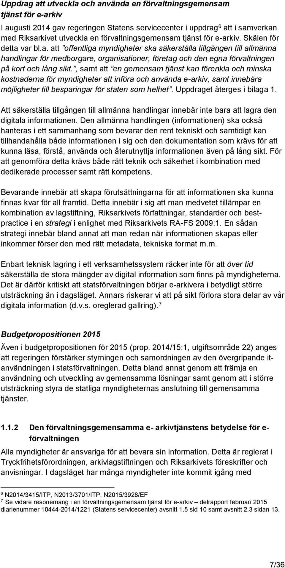 , samt att en gemensam tjänst kan förenkla och minska kostnaderna för myndigheter att införa och använda e-arkiv, samt innebära möjligheter till besparingar för staten som helhet.