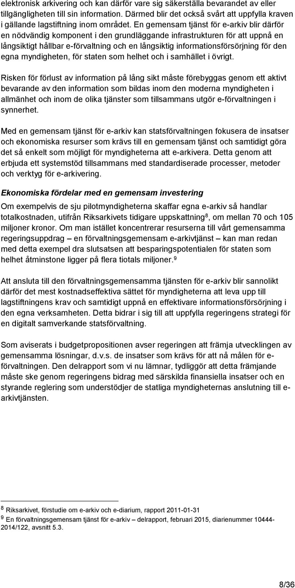 En gemensam tjänst för e-arkiv blir därför en nödvändig komponent i den grundläggande infrastrukturen för att uppnå en långsiktigt hållbar e-förvaltning och en långsiktig informationsförsörjning för