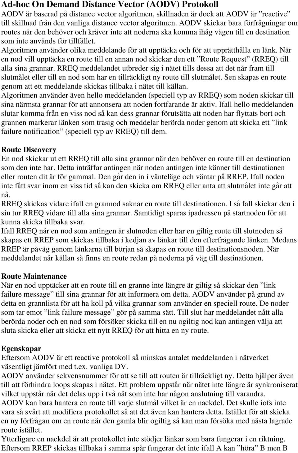 Algoritmen använder olika meddelande för att upptäcka och för att upprätthålla en länk. När en nod vill upptäcka en route till en annan nod skickar den ett Route Request (RREQ) till alla sina grannar.