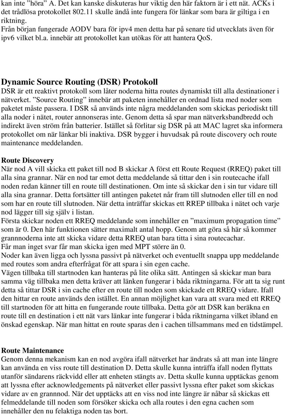 Dynamic Source Routing (DSR) Protokoll DSR är ett reaktivt protokoll som låter noderna hitta routes dynamiskt till alla destinationer i nätverket.