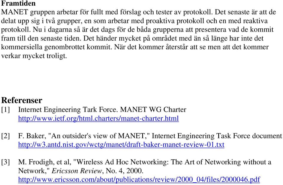 När det kommer återstår att se men att det kommer verkar mycket troligt. Referenser [1] Internet Engineering Tark Force. MANET WG Charter http://www.ietf.org/html.charters/manet-charter.html [2] F.