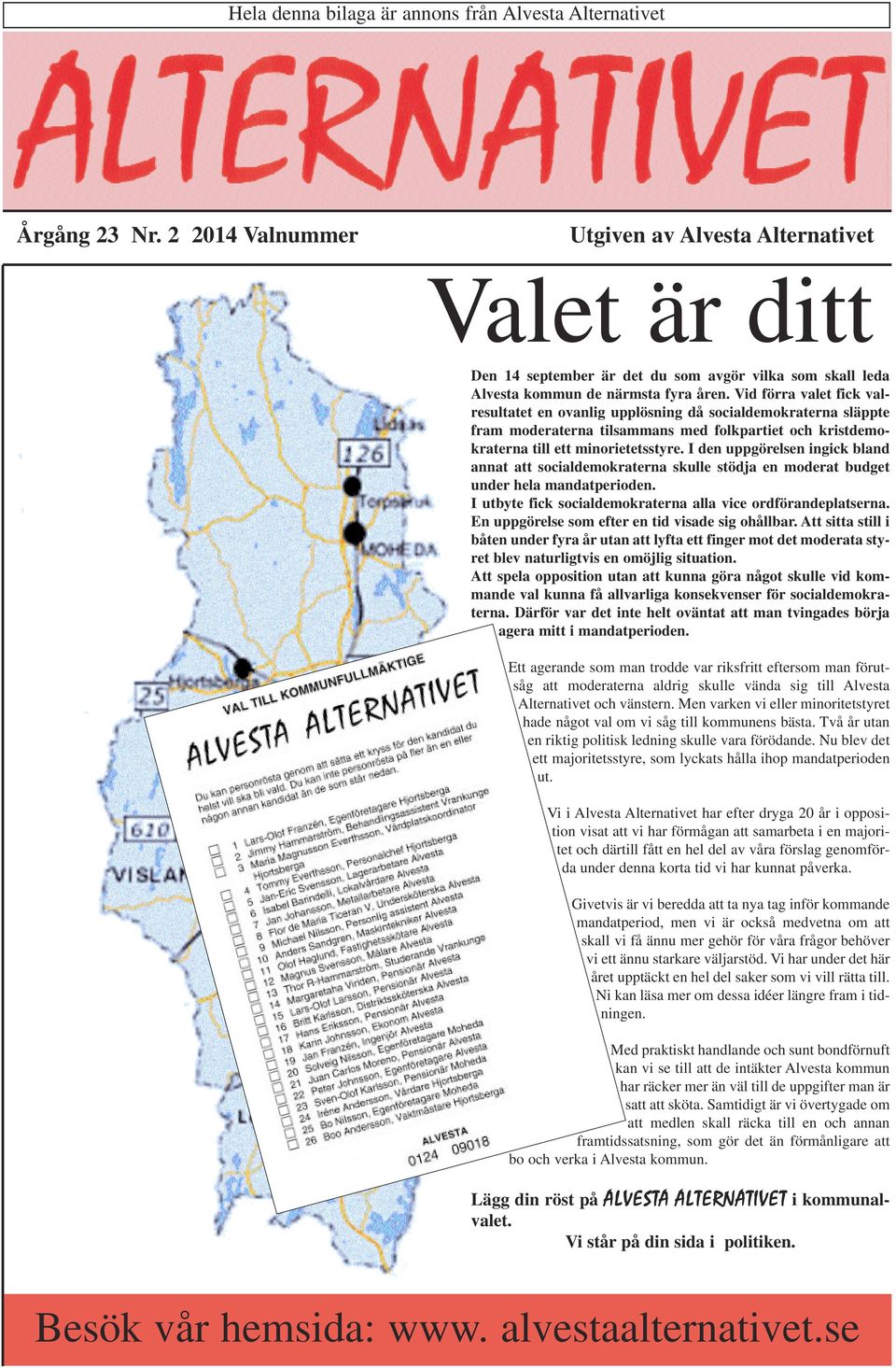 Vid förra valet fick valresultatet en ovanlig upplösning då socialdemokraterna släppte fram moderaterna tilsammans med folkpartiet och kristdemokraterna till ett minorietetsstyre.